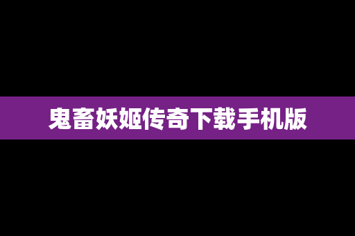 鬼畜妖姬传奇下载手机版