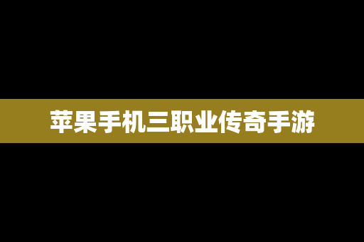 苹果手机三职业传奇手游