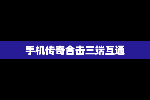手机传奇合击三端互通