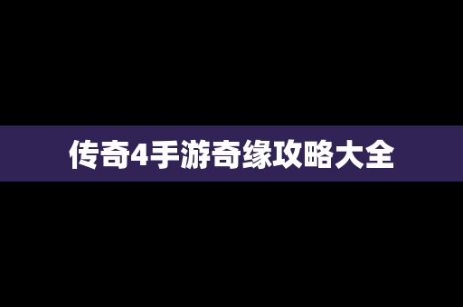 传奇4手游奇缘攻略大全