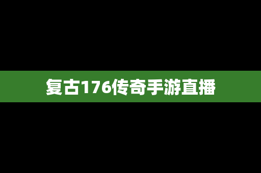 复古176传奇手游直播