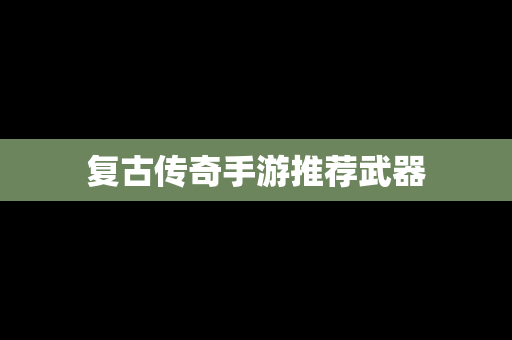 复古传奇手游推荐武器
