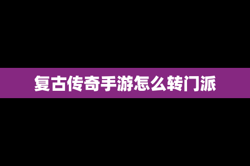 复古传奇手游怎么转门派