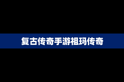 复古传奇手游祖玛传奇