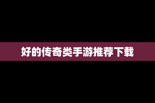 好的传奇类手游推荐下载