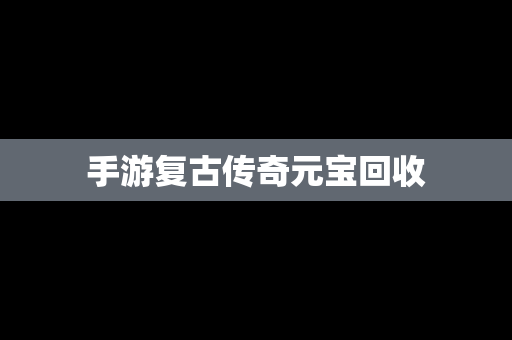手游复古传奇元宝回收