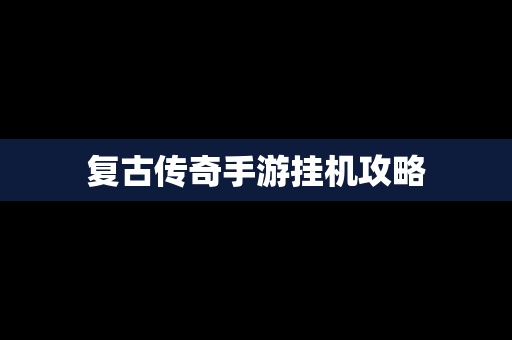 复古传奇手游挂机攻略