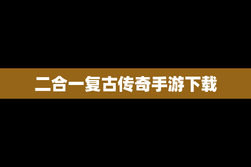 二合一复古传奇手游下载