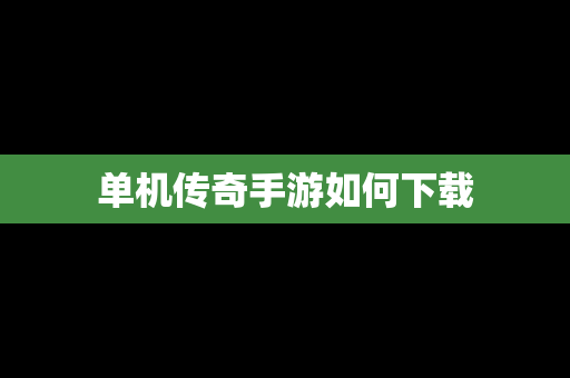 单机传奇手游如何下载