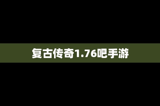 复古传奇1.76吧手游