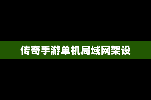 传奇手游单机局域网架设