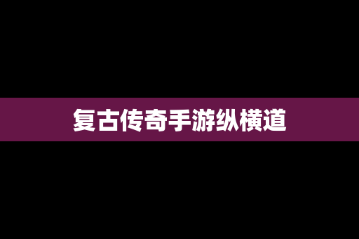 复古传奇手游纵横道