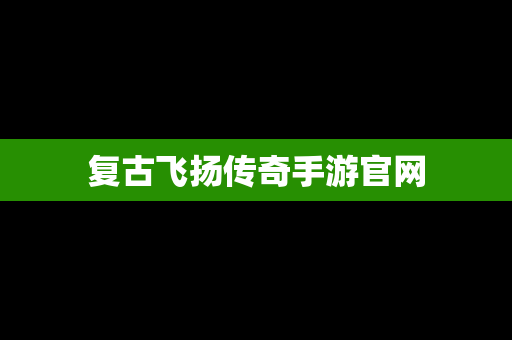 复古飞扬传奇手游官网