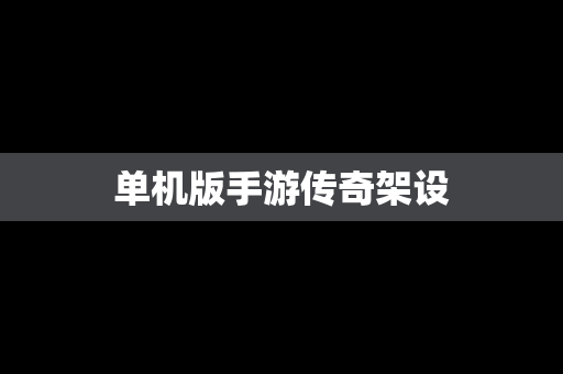 单机版手游传奇架设