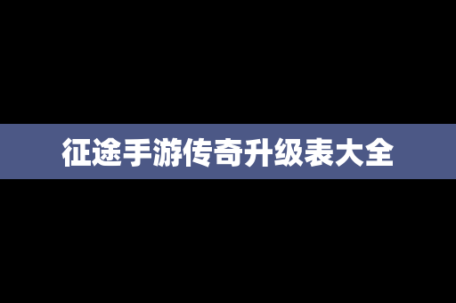 征途手游传奇升级表大全
