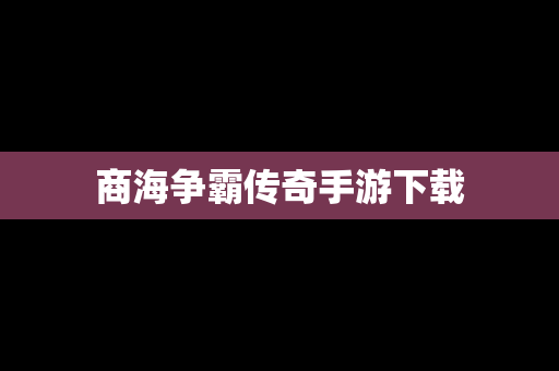商海争霸传奇手游下载