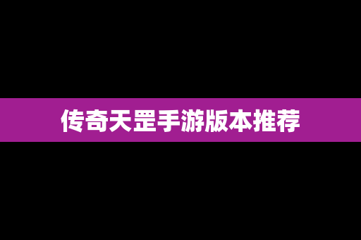 传奇天罡手游版本推荐