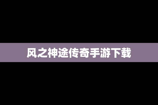风之神途传奇手游下载