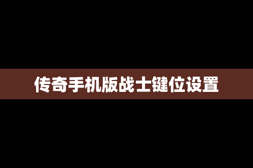 传奇手机版战士键位设置