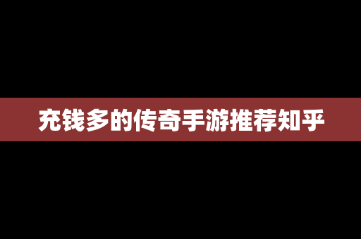 充钱多的传奇手游推荐知乎