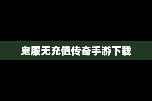 鬼服无充值传奇手游下载