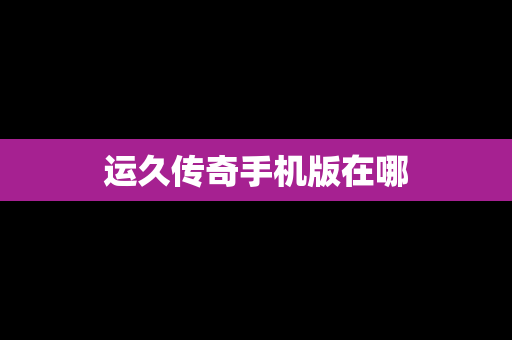运久传奇手机版在哪