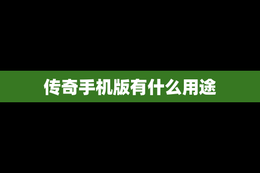 传奇手机版有什么用途