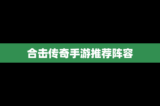 合击传奇手游推荐阵容