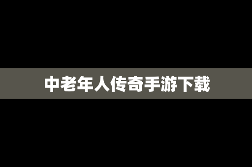 中老年人传奇手游下载