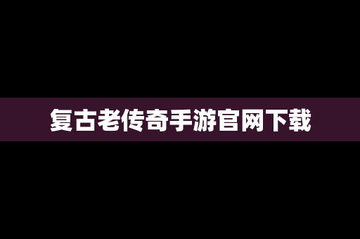 复古老传奇手游官网下载