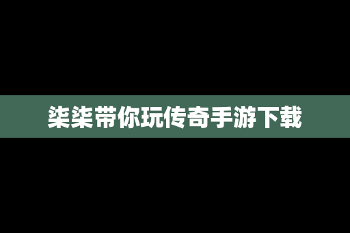 柒柒带你玩传奇手游下载
