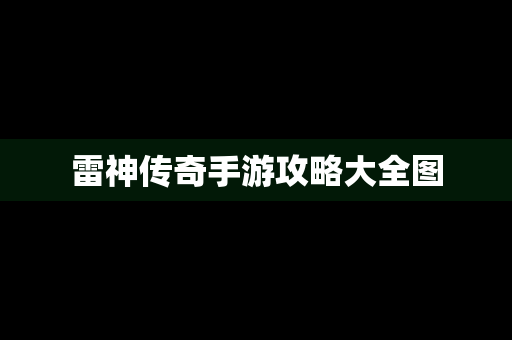 雷神传奇手游攻略大全图
