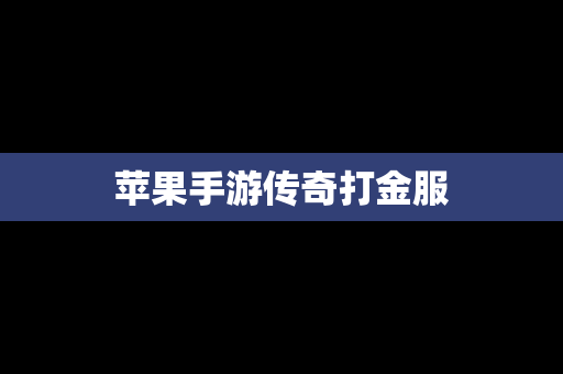 苹果手游传奇打金服