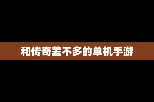 和传奇差不多的单机手游