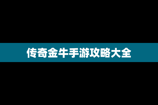 传奇金牛手游攻略大全