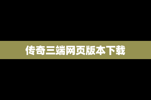 传奇三端网页版本下载