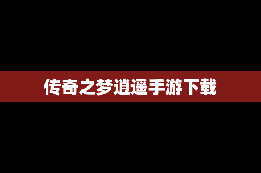 传奇之梦逍遥手游下载