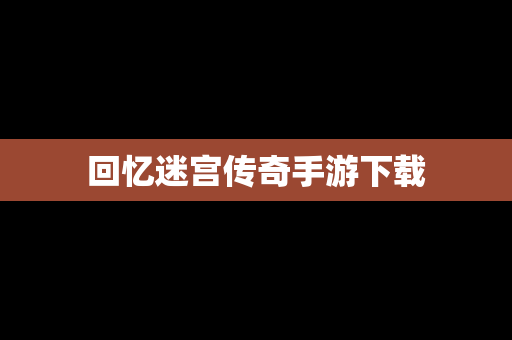 回忆迷宫传奇手游下载