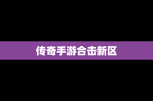 传奇手游合击新区