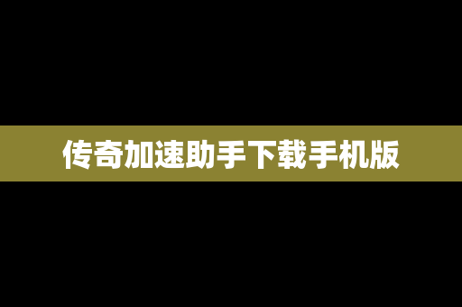 传奇加速助手下载手机版