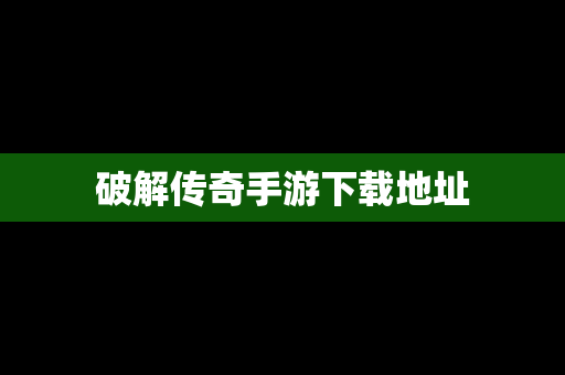 破解传奇手游下载地址
