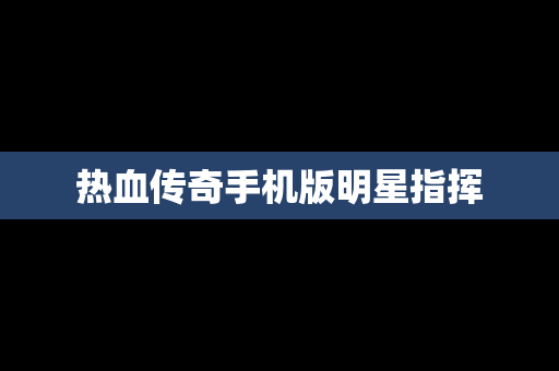 热血传奇手机版明星指挥