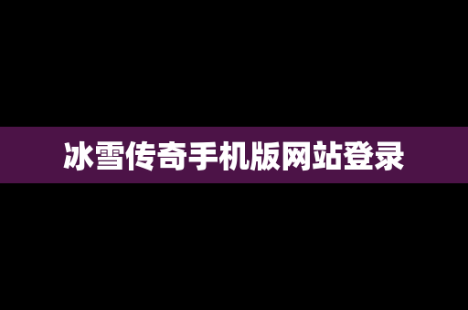 冰雪传奇手机版网站登录
