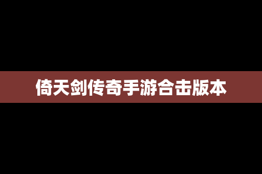 倚天剑传奇手游合击版本