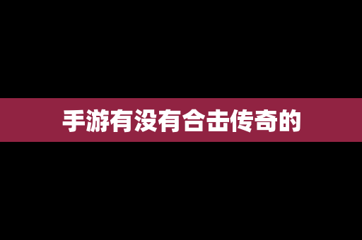 手游有没有合击传奇的