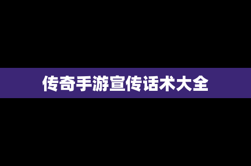 传奇手游宣传话术大全
