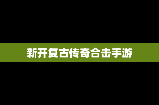 新开复古传奇合击手游