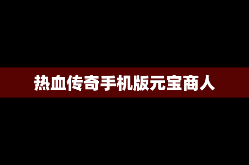 热血传奇手机版元宝商人