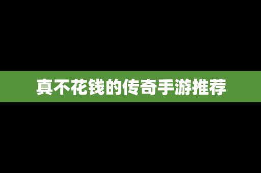 真不花钱的传奇手游推荐