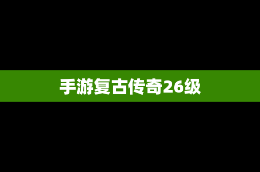 手游复古传奇26级